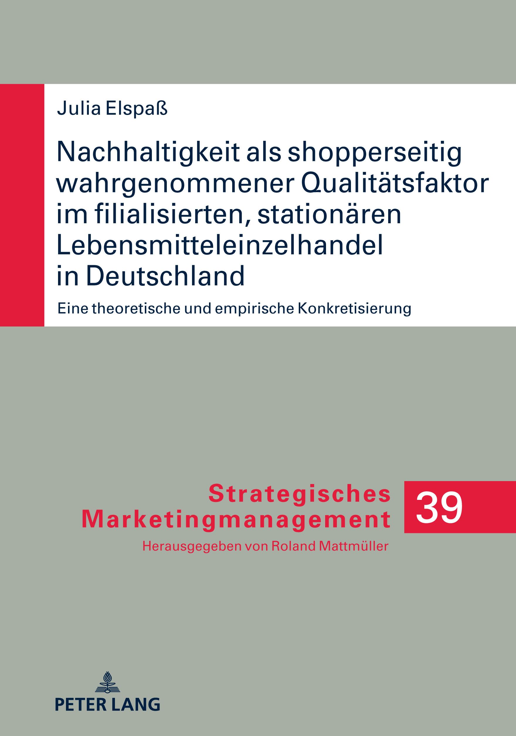 Nachhaltigkeit als shopperseitig wahrgenommener Qualitätsfaktor im filialisierten, stationären Lebensmitteleinzelhandel in Deutschland: Eine ... (Strategisches Marketingmanagement, Band 39)