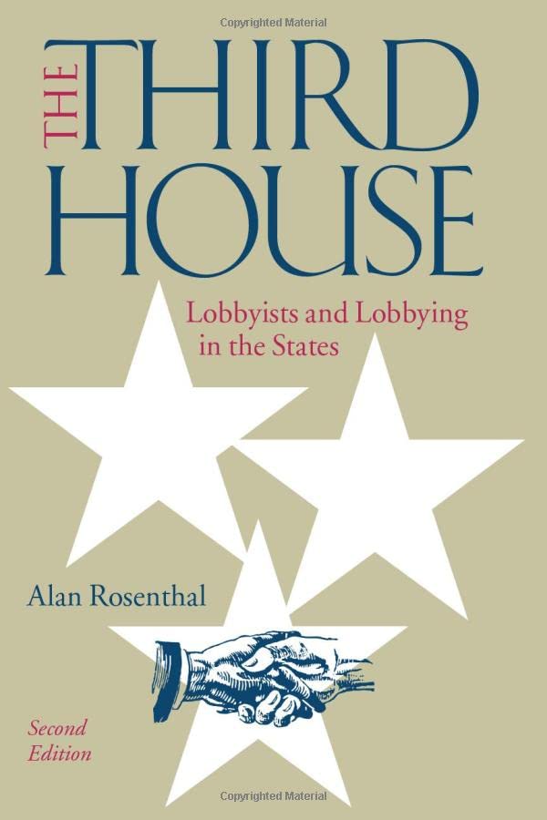 The Third House: Lobbyists and Lobbying in the States: Lobbyists and Lobbying in the States, 2nd Edition