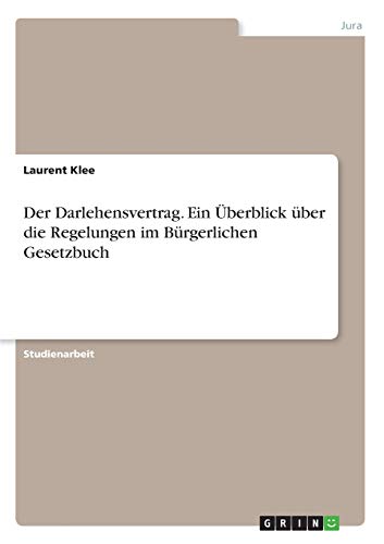 Der Darlehensvertrag. Ein Überblick über die Regelungen im Bürgerlichen Gesetzbuch