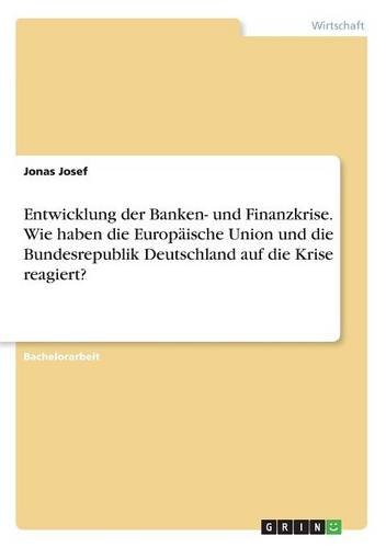 Entwicklung der Banken- und Finanzkrise. Wie haben die Europäische Union und die Bundesrepublik Deutschland auf die Krise reagiert?