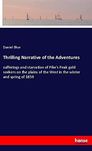 Thrilling Narrative of the Adventures: sufferings and starvation of Pike's Peak gold seekers on the plains of the West in the winter and spring of 1859