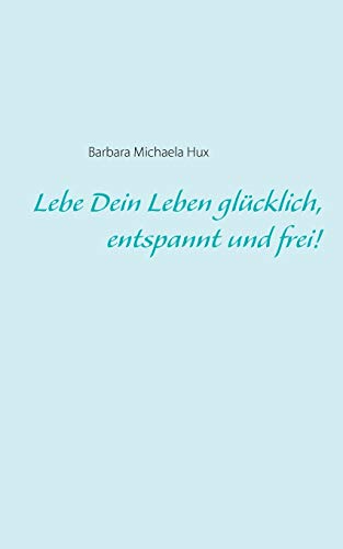 Lebe Dein Leben glücklich, entspannt und frei!