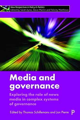 Media and governance: Exploring the role of news media in complex systems of governance (New Perspectives in Policy & Politics)