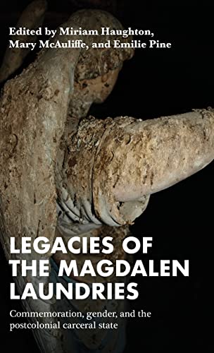 Legacies of the Magdalen Laundries: Commemoration, gender, and the postcolonial carceral state