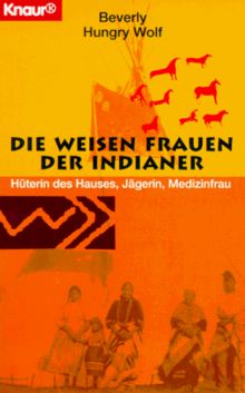 Die weisen Frauen der Indianer. Hüterin des Hauses, Jägerin, Medizinfrau.