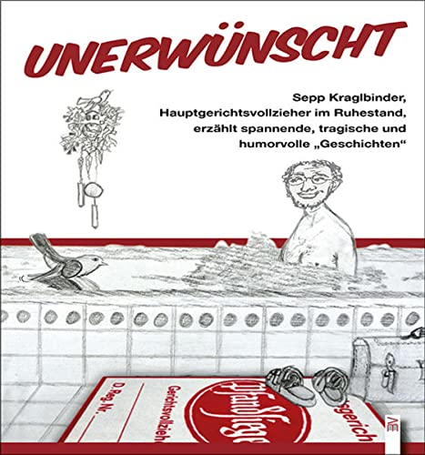 Unerwünscht: Ein Gerichtsvollzieher im Ruhestand erzählt spannende, tragische und humorvolle Geschichten