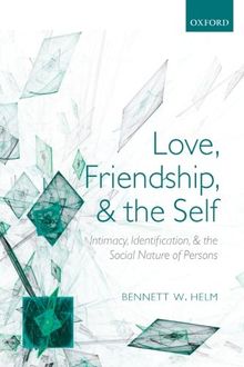 Love, Friendship, and the Self: Intimacy, Identification, and the Social Nature of Persons