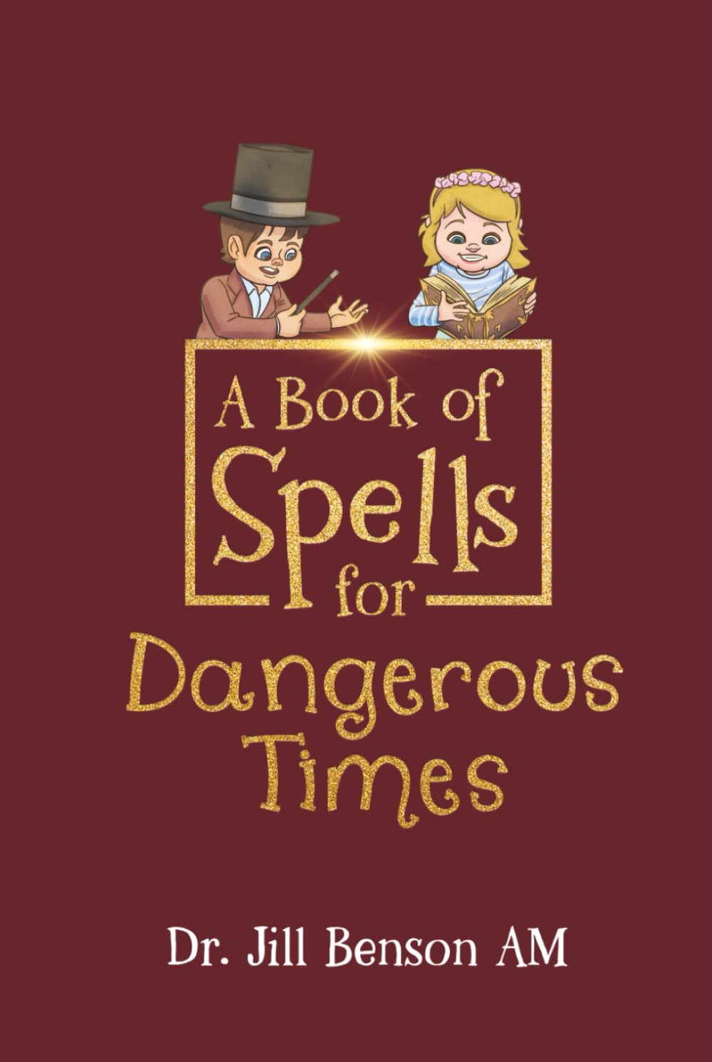 A Book of Spells for Dangerous Times: Transforming Psychology into Playful Spells for Kids and Everyday Tools for Adults