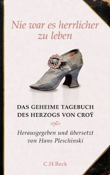 Nie war es herrlicher zu leben: Das geheime Tagebuch des Herzogs von Croÿ 1718 - 1784 von Pleschinski, Hans | Buch | Zustand gut