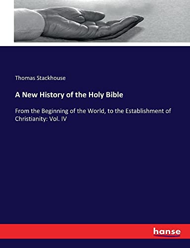 A New History of the Holy Bible: From the Beginning of the World, to the Establishment of Christianity: Vol. IV