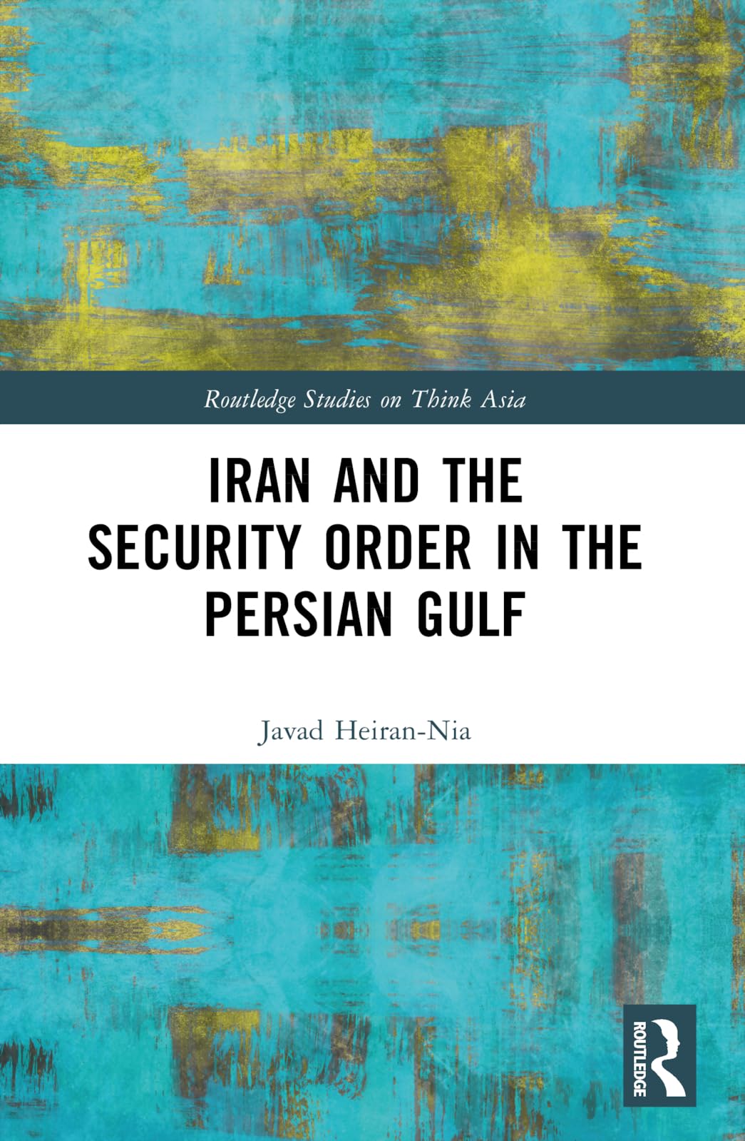 Iran and the Security Order in the Persian Gulf (Routledge Studies on Think Asia)