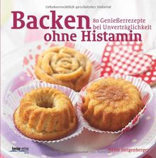 Backen ohne Histamin: 80 Genießerrezepte bei Unverträglichkeit