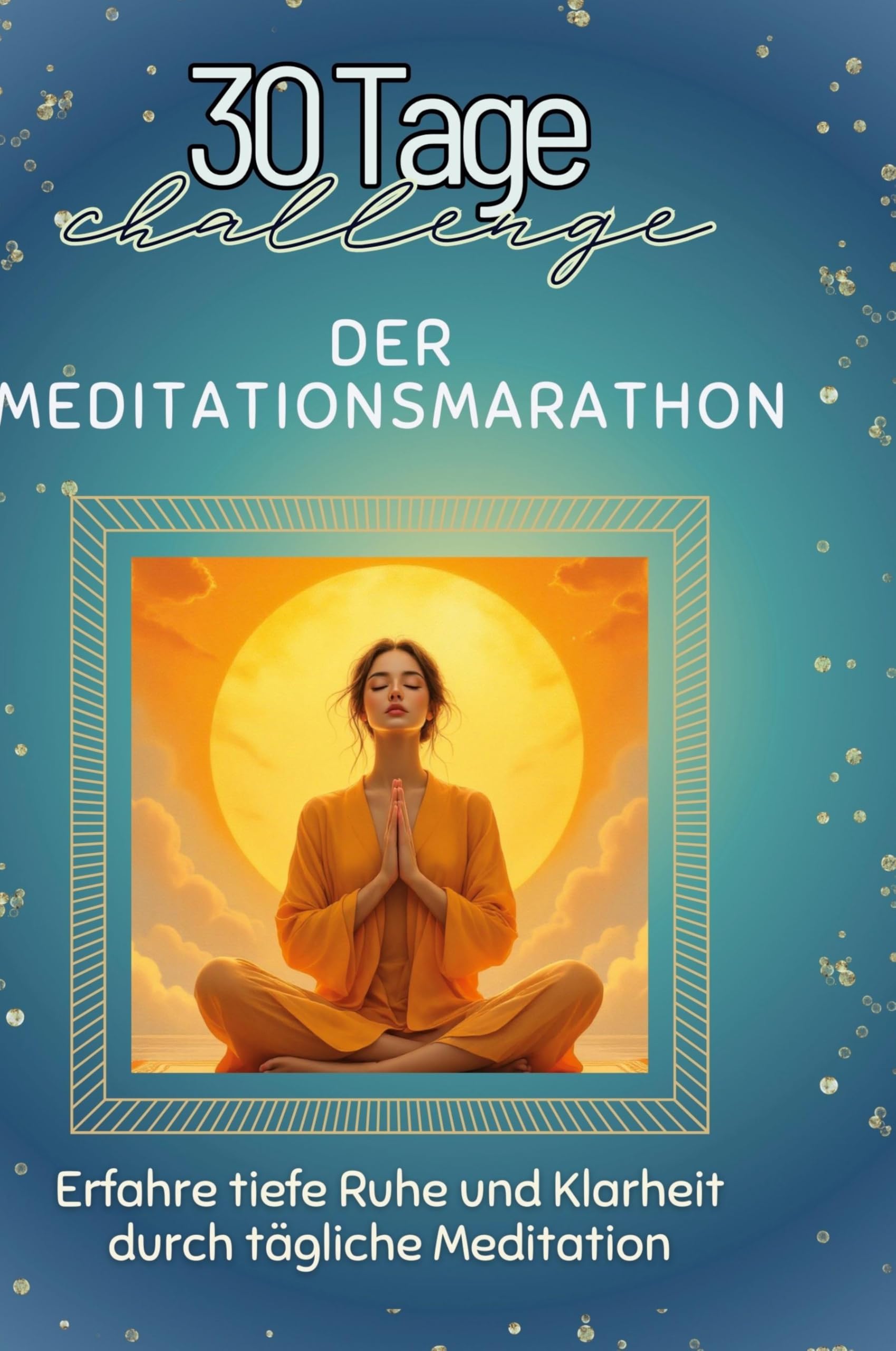 Der Meditationsmarathon: Erfahre tiefe Ruhe und Klarheit durch tägliche Meditation