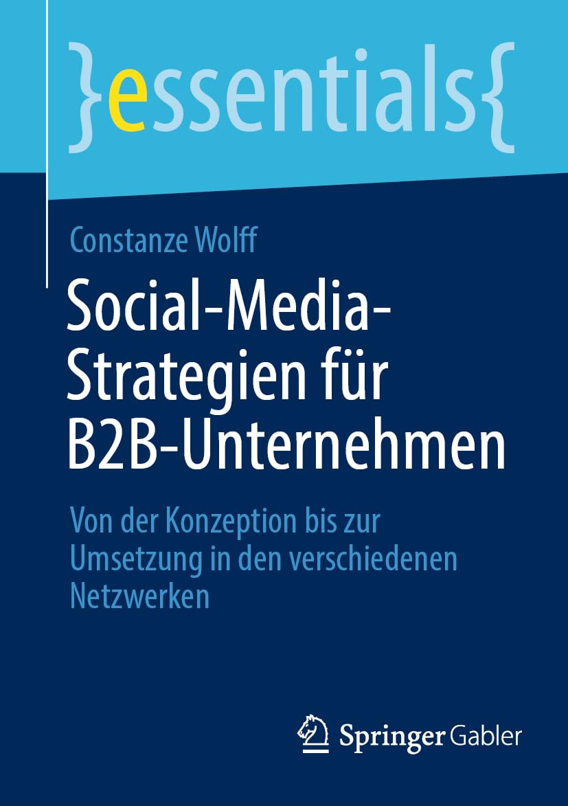 Social-Media-Strategien für B2B-Unternehmen: Von der Konzeption bis zur Umsetzung in den verschiedenen Netzwerken (essentials)