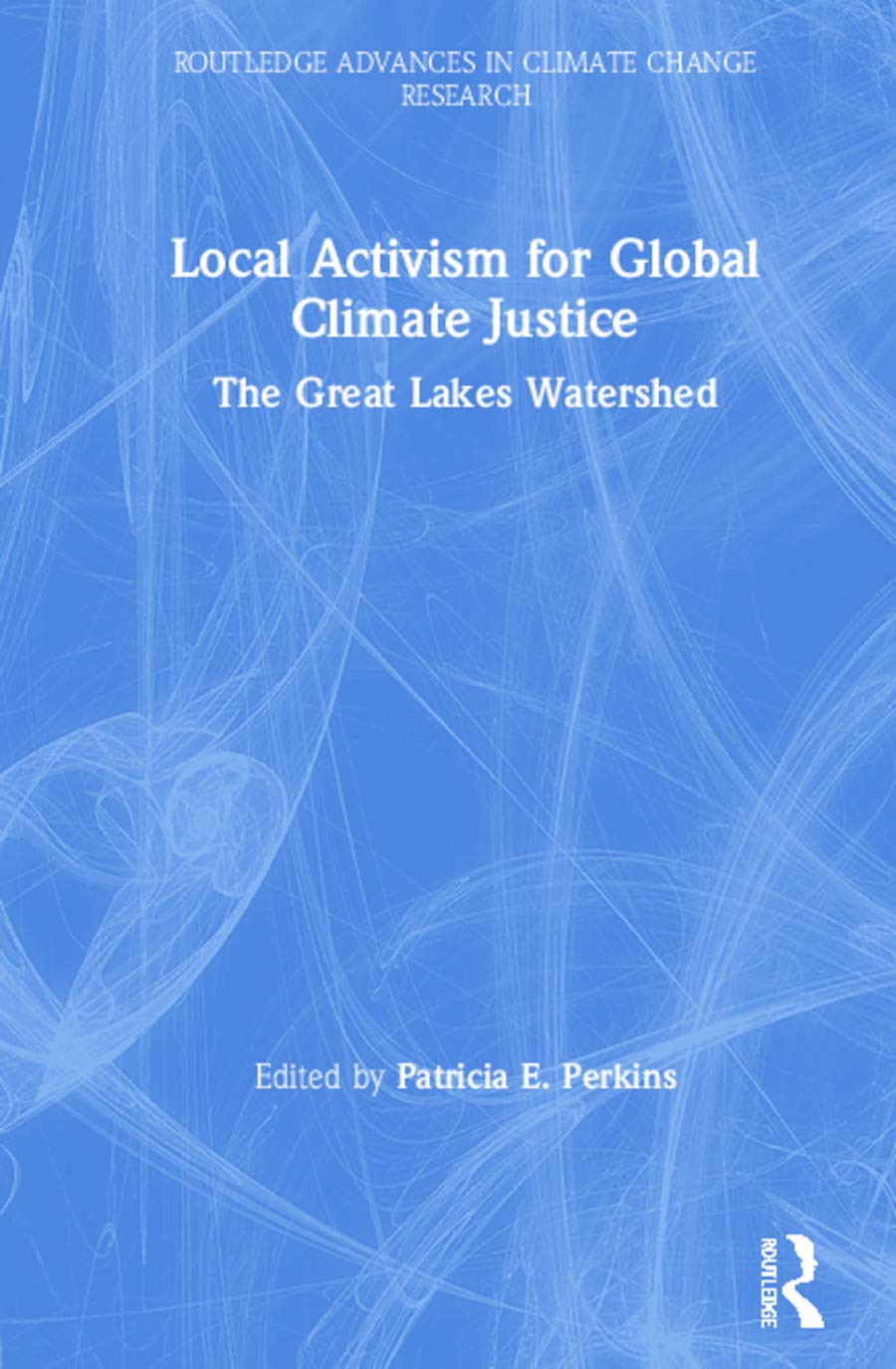 Local Activism for Global Climate Justice: The Great Lakes Watershed (Routledge Advances in Climate Change Research)