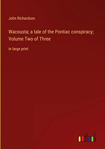 Wacousta; a tale of the Pontiac conspiracy; Volume Two of Three: in large print