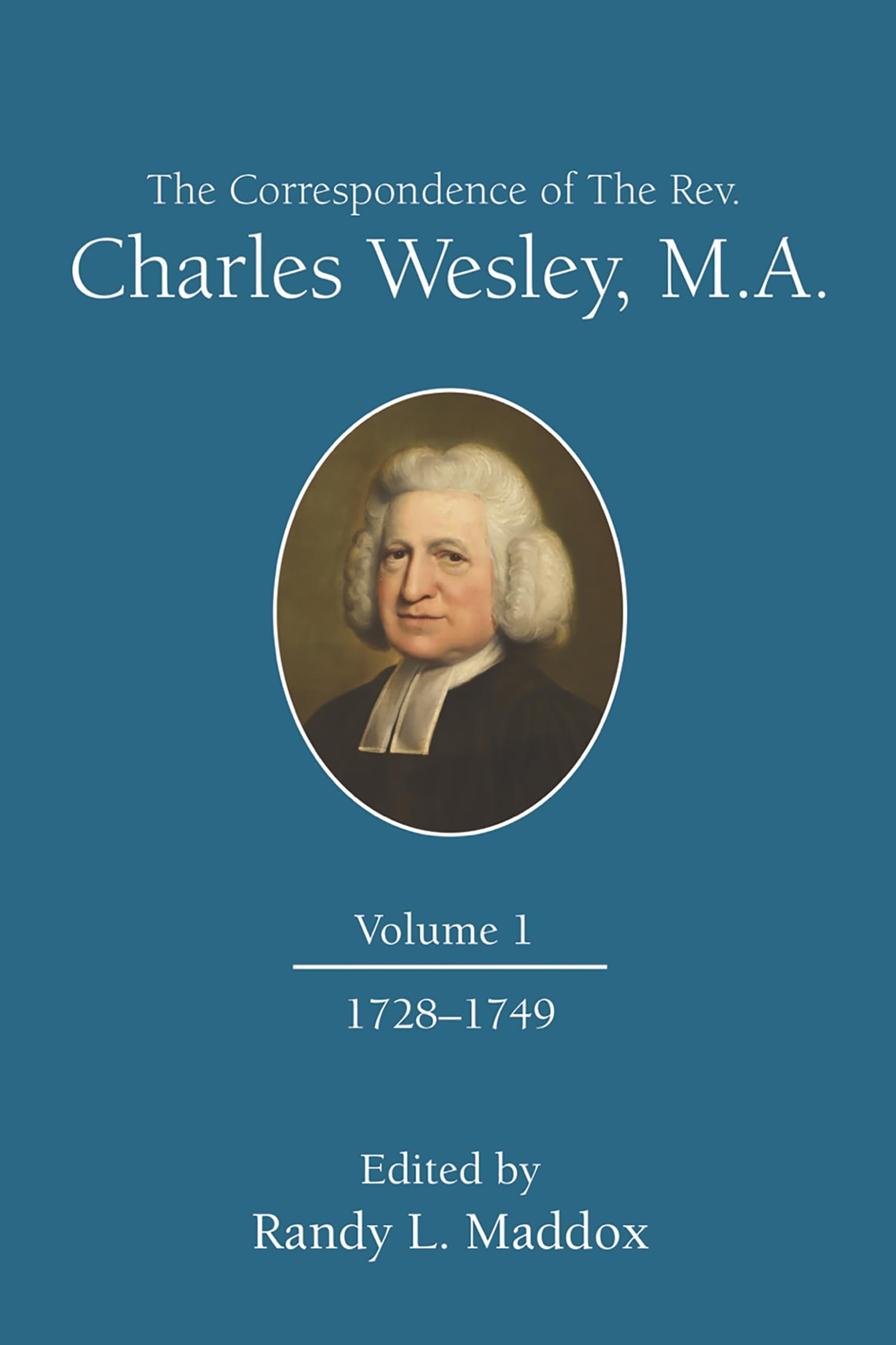 The Correspondence of The Rev. Charles Wesley, M.A. Volume 1: 1728-1749 (The Correspondence of the Rev. Charles Wesley, M.A. Volume 1)