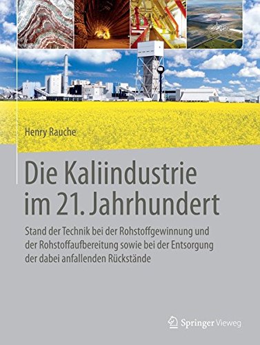 Die Kaliindustrie im 21. Jahrhundert: Stand der Technik bei der Rohstoffgewinnung und der Rohstoffaufbereitung sowie bei der Entsorgung der dabei anfallenden Rückstände