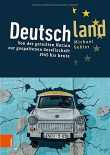 Deutschland: Von der geteilten Nation zur gespaltenen Gesellschaft 1945 bis heute