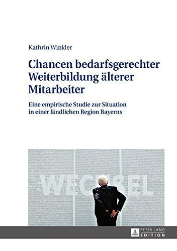 Chancen bedarfsgerechter Weiterbildung älterer Mitarbeiter: Eine empirische Studie zur Situation in einer ländlichen Region Bayerns