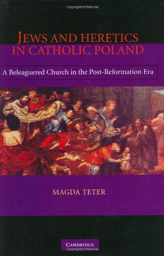 Jews and Heretics in Catholic Poland: A Beleaguered Church in the Post-Reformation Era