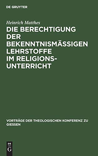 Die Berechtigung der bekenntnismäßigen Lehrstoffe im Religionsunterricht: Zugleich ein Wegweiser zu ihrer pädagogischen Behandlung (Vorträge der Theologischen Konferenz zu Giessen, 35, Band 35)