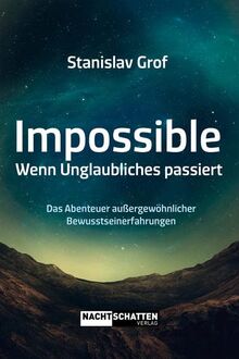 Impossible. Wenn Unglaubliches passiert: Das Abenteuer außergewöhnlicher Bewusstseinserfahrungen