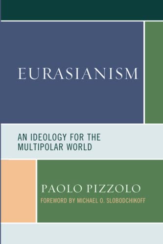 Eurasianism: An Ideology for the Multipolar World (Russian, Eurasian, and Eastern European Politics)