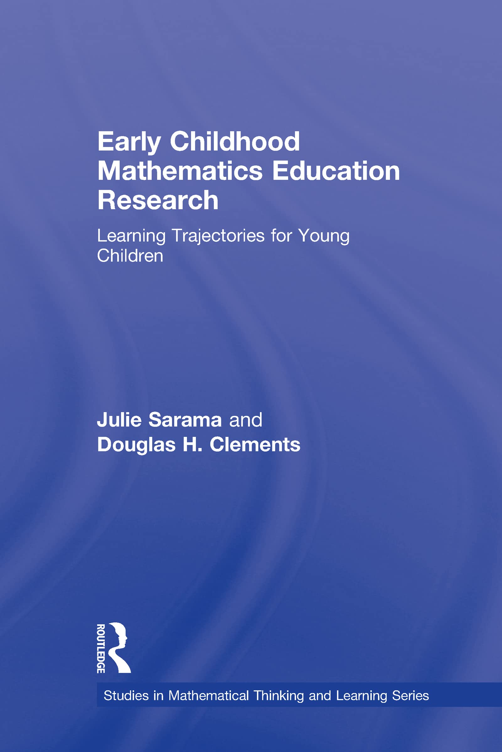 Early Childhood Mathematics Education Research: Learning Trajectories for Young Children (Studies in Mathermatical Thinking and Learning)