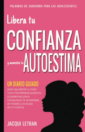 Libera tu confianza y aumenta tu autoestima: Un diario guiado que te ayudará a crear una mentalidad positiva para contrarrestar la ansiedad, el miedo ... (Palabras de Sabiduría Para los Adolescentes)