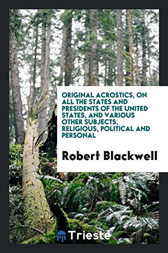 Original acrostics, on all the states and presidents of the United States, and various other subjects, religious, political and personal