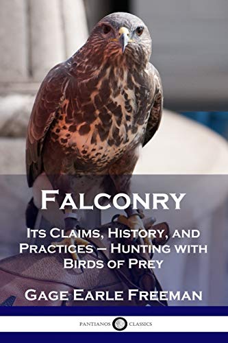 Freeman, Gage Earle Falconry, Its Claims, History, And Practices - Hunting With Birds Of Prey