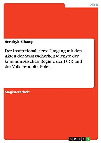 Der institutionalisierte Umgang mit den Akten der Staatssicherheitsdienste der kommunistischen Regime der DDR und der Volksrepublik Polen