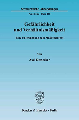 Gefährlichkeit und Verhältnismäßigkeit.: Eine Untersuchung zum Maßregelrecht. (Strafrechtliche Abhandlungen. Neue Folge, Band 155)