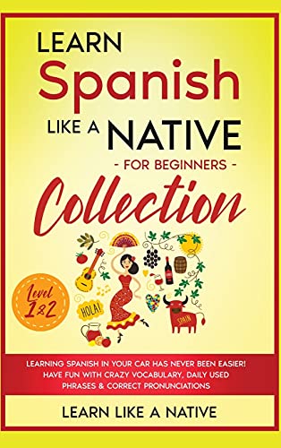 Learn Spanish Like a Native for Beginners Collection - Level 1 & 2: Learning Spanish in Your Car Has Never Been Easier! Have Fun with Crazy ... (Spanish Language Lessons, Band 3)