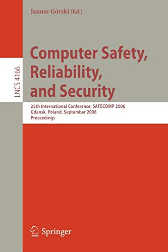 Computer Safety, Reliability, and Security: 25th International Conference, SAFECOMP 2006, Gdansk, Poland, September 27-29, 2006, Proceedings (Lecture Notes in Computer Science, 4166, Band 4166)
