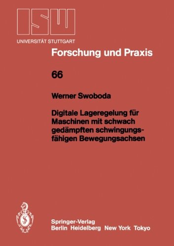 Digitale Lageregelung für Maschinen mit Schwach Gedämpften Schwingungsfähigen Bewegungsachsen (ISW Forschung und Praxis)