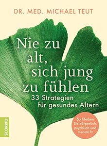 Nie zu alt, sich jung zu fühlen: 33 Strategien für gesundes Altern – So bleiben Sie körperlich, psychisch und mental fit