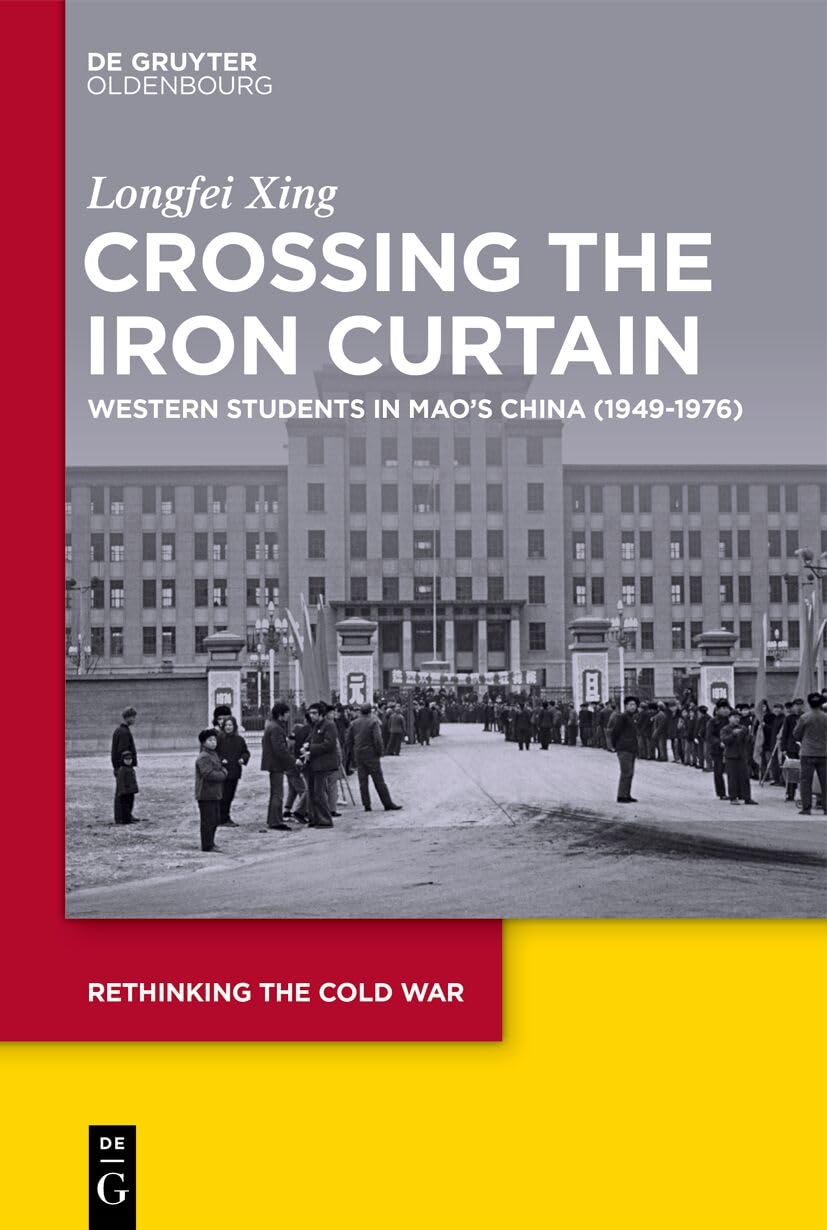 Crossing the Iron Curtain: Western Students in Mao’s China (1949-1976) (Rethinking the Cold War, 15)