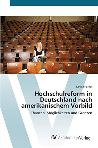 Hochschulreform in Deutschland nach amerikanischem Vorbild: Chancen, Möglichkeiten und Grenzen
