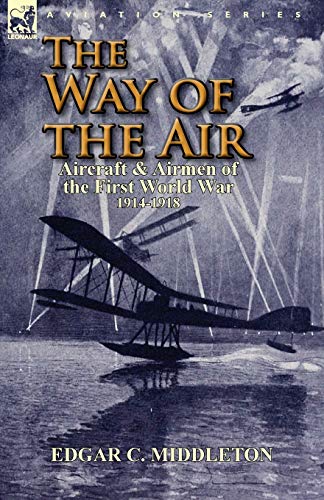 The Way of the Air: Aircraft & Airmen of the First World War 1914-1918