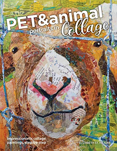 Elizabeth St. Hilaire Pet And Animal Portraits In Collage, Impressionistic Collage Paintings, Step-by-Step