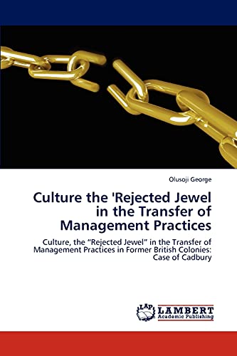 Culture the 'Rejected Jewel in the Transfer of Management Practices: Culture, the “Rejected Jewel” in the Transfer of Management Practices in Former British Colonies: Case of Cadbury