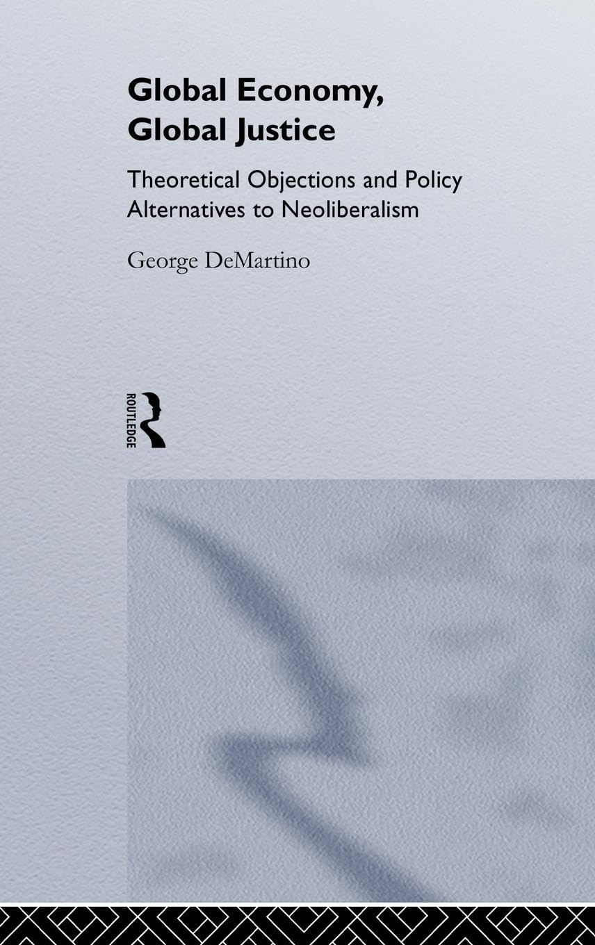 Global Economy, Global Justice: Theoretical and Policy Alternatives to Neoliberalism (Contemporary Political Economy Series)