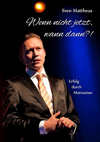 Wenn nicht jetzt, wann dann......: Erfolg durch Motivation