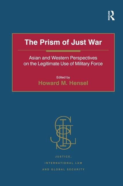 The Prism of Just War: Asian and Western Perspectives on the Legitimate Use of Military Force (Justice, International Law and Global Security)