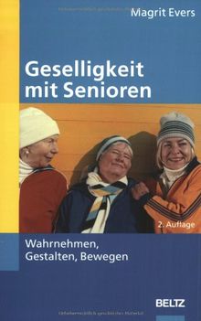 Geselligkeit mit Senioren: Wahrnehmen - Gestalten - Bewegen (Edition Sozial)