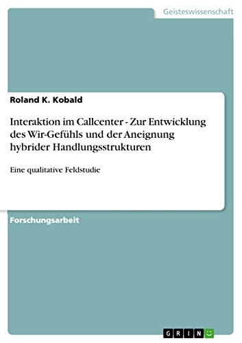 Interaktion im Callcenter - Zur Entwicklung des Wir-Gefühls und der Aneignung hybrider Handlungsstrukturen: Eine qualitative Feldstudie