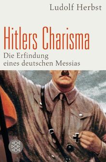 Hitlers Charisma: Die Erfindung eines deutschen Messias