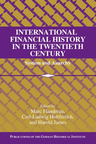 International Financial History in the Twentieth Century: System and Anarchy (Publications of the German Historical Institute)